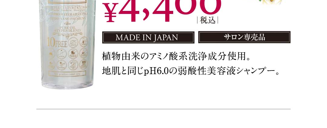 植物由来のアミノ酸系洗浄成分使用。地肌と同じpH6.0の弱酸性美容液シャンプー。